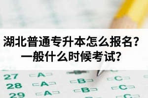 湖北普通專升本怎么報(bào)名？一般什么時(shí)候考試？