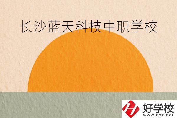 長(zhǎng)沙藍(lán)天科技中職學(xué)校怎么樣？