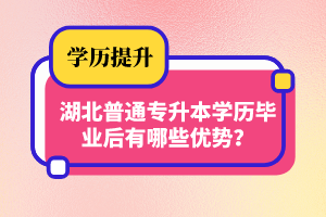 湖北普通專升本學(xué)歷畢業(yè)后有哪些優(yōu)勢？