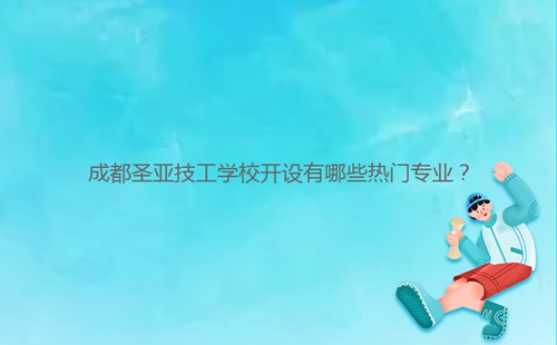 成都圣亞技工學(xué)校開設(shè)有哪些熱門專業(yè)?