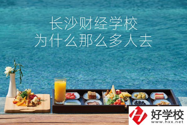 長沙財經(jīng)學(xué)校為什么那么多人去？它好在哪里？