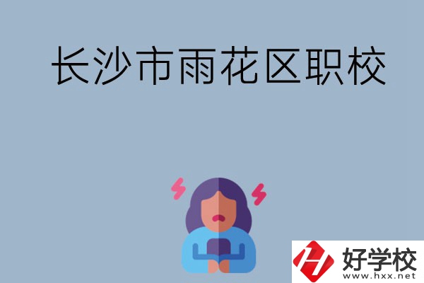 長(zhǎng)沙市的雨花區(qū)有哪些職校？這三所大家必看