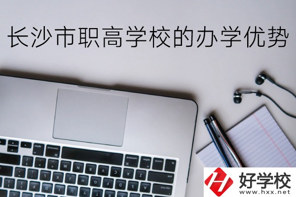 長(zhǎng)沙市的職高哪些比較好？辦學(xué)優(yōu)勢(shì)有哪些？