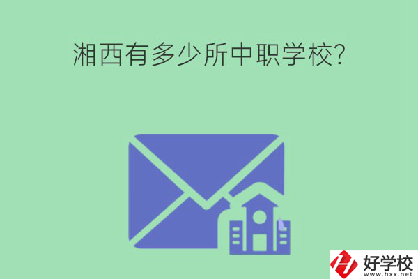 湘西有多少所中職學(xué)校？有哪些熱門專業(yè)？