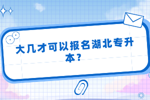 大幾才可以報名湖北專升本？