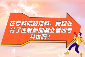在?？圃盒炜?、受到處分了還能參加湖北普通專升本嗎？