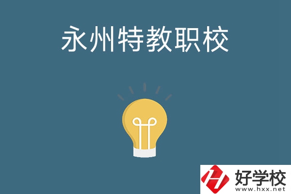永州市特教職業(yè)技術(shù)學(xué)校怎么樣？