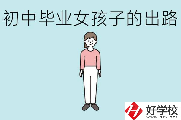 衡陽女孩初中成績不好的出路有哪些？可以學什么專業(yè)？