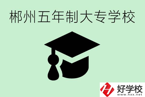 郴州五年制學(xué)校有哪所？開設(shè)了哪些專業(yè)？