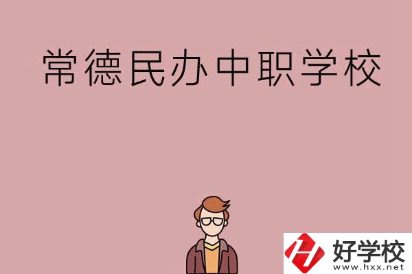 常德有哪些好的民辦中職學(xué)校？
