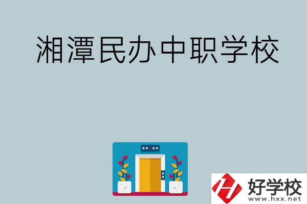 湘潭有哪些好的民辦中職學校？